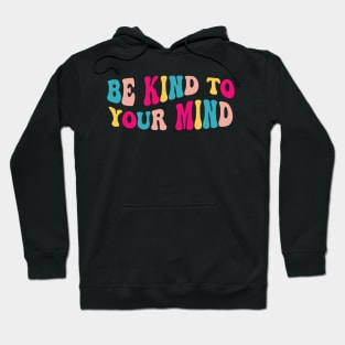 Self Care Be Kind To Your Mind - Mental Health Awareness Hoodie